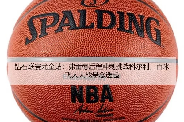 钻石联赛尤金站：弗雷德后程冲刺挑战科尔利，百米飞人大战悬念迭起