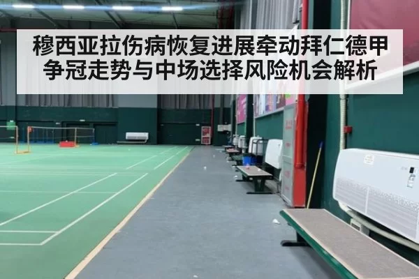 穆西亚拉伤病恢复进展牵动拜仁德甲争冠走势与中场选择风险机会解析